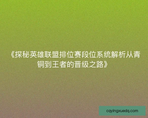 《探秘英雄联盟排位赛段位系统解析从青铜到王者的晋级之路》
