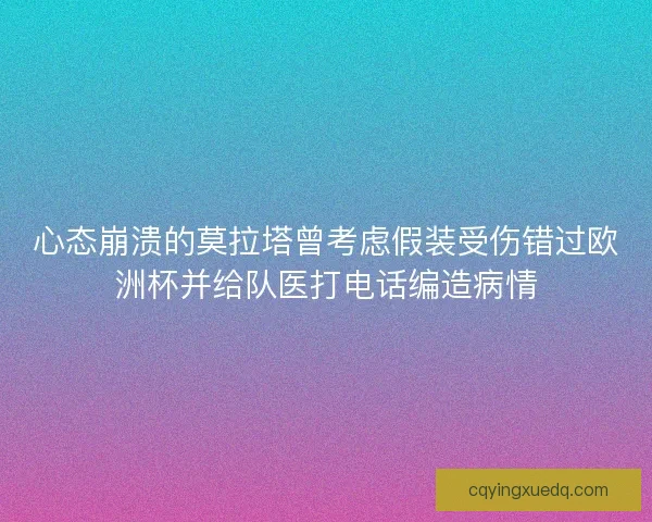 心态崩溃的莫拉塔曾考虑假装受伤错过欧洲杯并给队医打电话编造病情