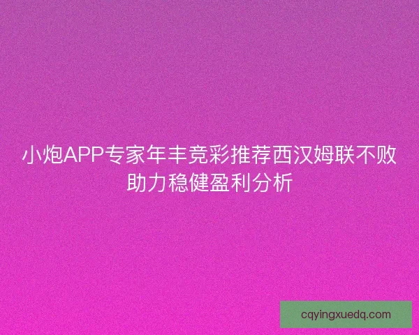 小炮APP专家年丰竞彩推荐西汉姆联不败助力稳健盈利分析